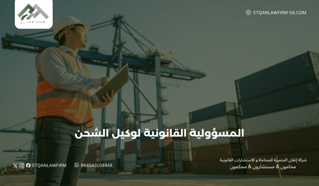 المسؤولية القانونية لوكيل الشحن في السعودية | الحقوق والتعويضات 3 صور المسؤولية القانونية لوكيل الشحن