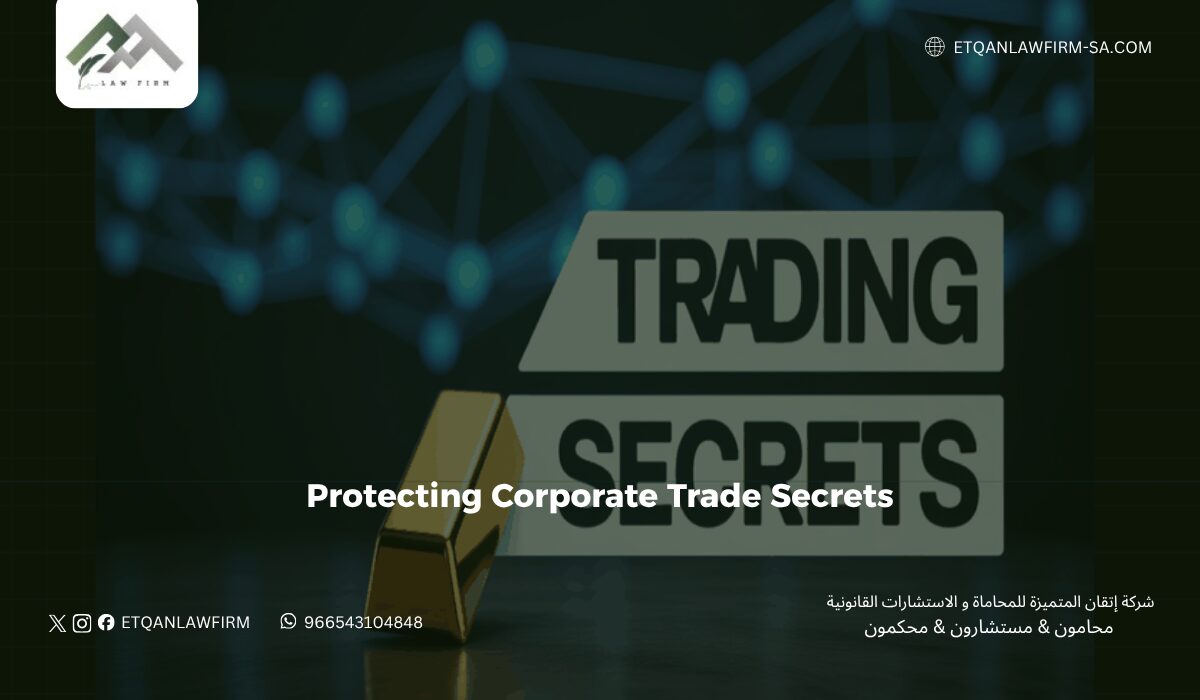 Protecting Corporate Trade Secrets: A Complete Guide to Legal Protection, Types, and Importance in Saudi Arabia 1 Protecting Corporate Trade Secrets: A Complete Guide to Legal Protection, Types, and Importance in Saudi Arabia