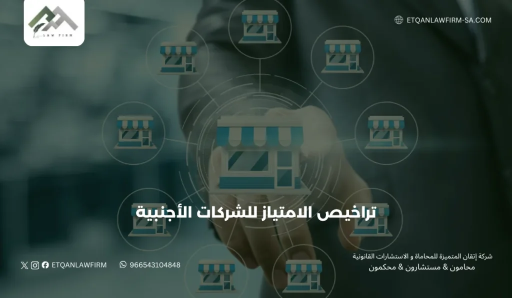 تراخيص الامتياز للشركات الأجنبية في السعودية | شركة إتقان للمحاماة 2 شروط الحصول على تراخيص الامتياز للشركات الأجنبية