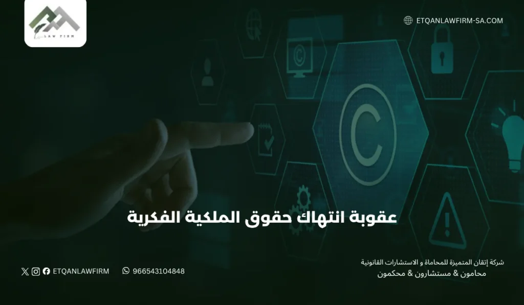 عقوبة انتهاك حقوق الملكية الفكرية في السعودية | شركة إتقان للمحاماة